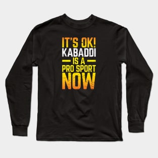 Its Ok Kabaddi Is A Pro Sport Now Long Sleeve T-Shirt